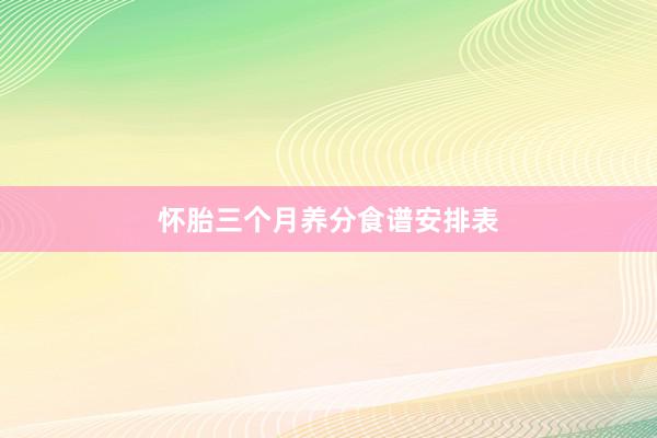 怀胎三个月养分食谱安排表